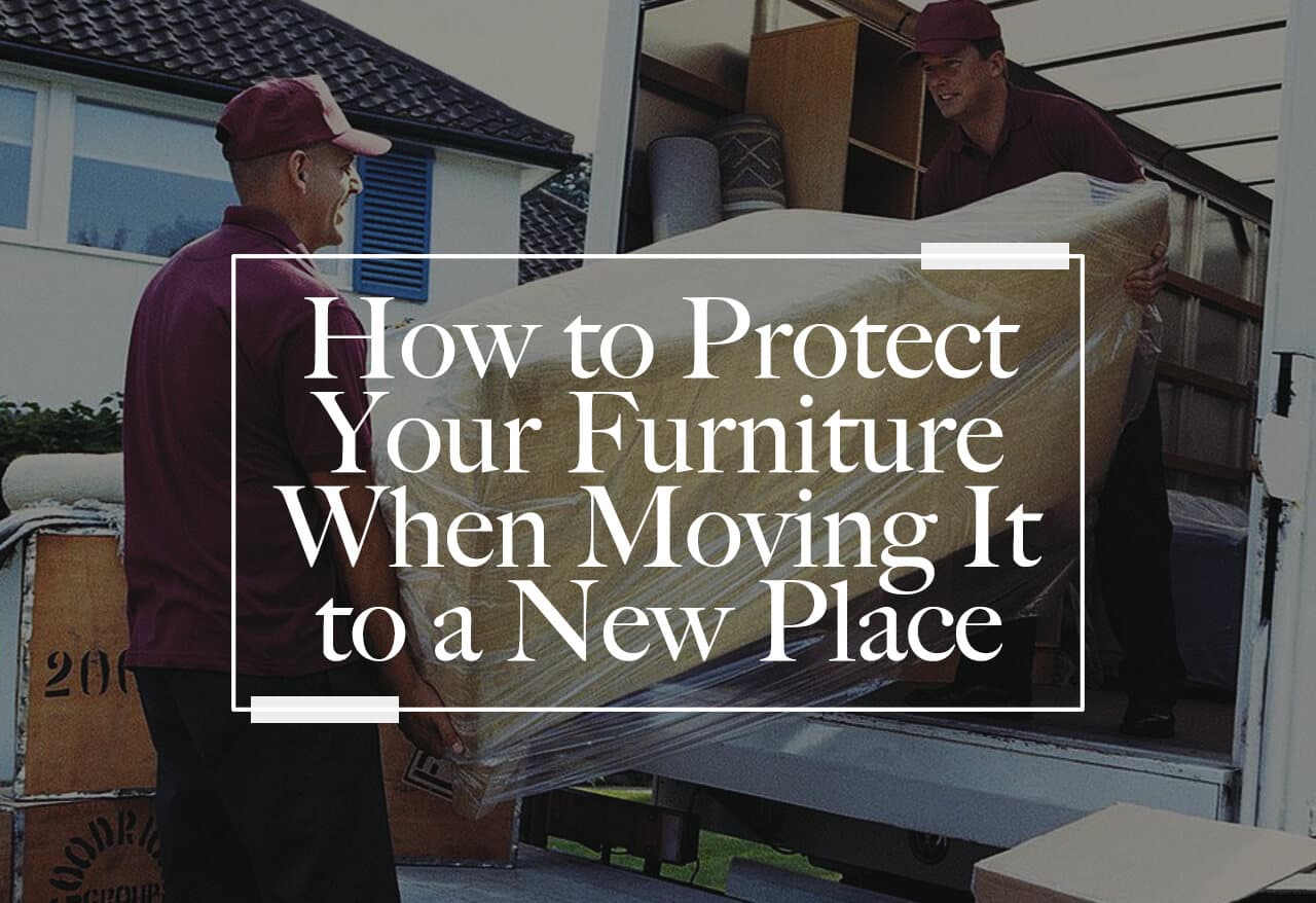 How to Protect Your Furniture When Moving to a New Place